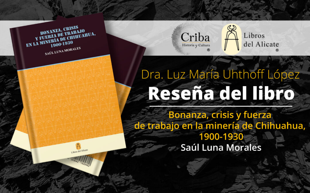 Bonanza, Crisis y Fuerza de Trabajo en la Minería de Chihuahua, de Saúl Luna Morales. Reseña por Luz María Uhthoff